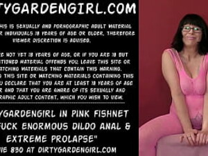 Dirtygardengirl in pink fishnet suit fuck enormous dildo anal &amp_ extreme prolapse